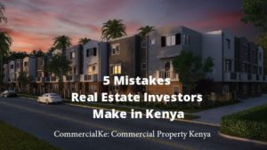 5 Mistakes Real Estate Investors Make in Kenya