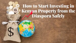 How to Start Investing in Kenyan Property from the Diaspora Safely