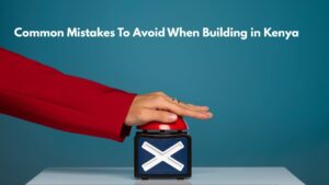 Common Mistakes to Avoid When Building in Kenya
