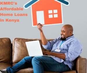 KMRC’s Affordable Home Loans in Kenya